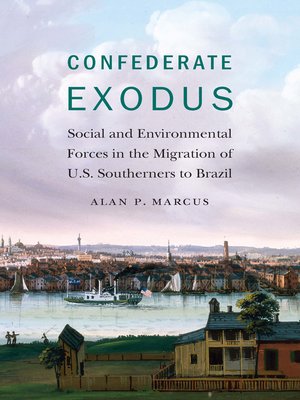 cover image of Confederate Exodus: Social and Environmental Forces in the Migration of U.S. Southerners to Brazil